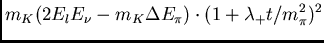 $\displaystyle m_{K}(2E_{l}E_{\nu}-m_{K} \Delta E_{\pi})\cdot
(1+\lambda_{+}t/m_{\pi}^{2})^{2}$