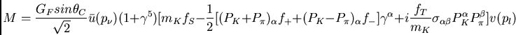 \begin{displaymath}
M= \frac{G_{F}sin\theta_{C}}{\sqrt{2}} \bar u(p_{\nu}) (1+ \...
...}}
\sigma_{\alpha \beta}P^{\alpha}_{K}P^{\beta}_{\pi}]v(p_{l})
\end{displaymath}